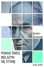 Okładka - Ponad śnieg bielszym się stanę - Stefan Żeromski