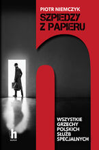 Okładka - Szpiedzy z papieru. Wszystkie grzechy polskich służb specjalnych - Piotr Niemczyk