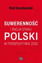 POLSKI SUWERENNOŚĆ I RACJA STANU W PERSPEKTYWIE 2030 RAPORT