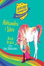 Okładka - Akademia Jednorożców. Aleksandra i Iskra. Tom 2 - Julie Sykes