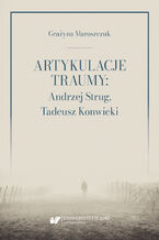 Okładka - Artykulacje traumy: Andrzej Strug, Tadeusz Konwicki - Grażyna Maroszczuk