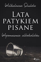 Okładka - Lata patykiem pisane. Wspomnienia alkoholików - Wilhelmina Skulska