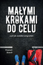 Małymi krokami do celu, czyli jak zostałem emigrantem