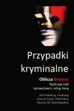 Okładka - Przypadki kryminalne. Oblicza Dextera - dyskusja nad sprawstwem, winą, karą - Zbiorowy