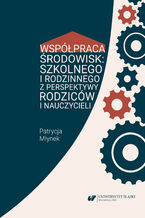 Współpraca środowisk: szkolnego i rodzinnego z perspektywy rodziców i nauczycieli