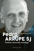 Pedro Arrupe SJ. Portret czowieka wolnego