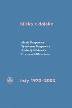 Okładka - blisko z daleka. listy 1970-2003 - Maria Izabela Karpowicz, Tymoteusz Karpowicz