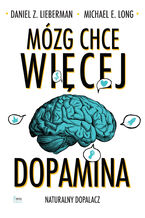 Okładka - Mózg chce więcej. Dopamina. Naturalny dopalacz - Daniel Z. Lieberman, Michael E. Long