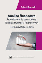 Okładka - Analiza finansowa. Przewidywanie bankructwa i analiza trudnosci finansowych. Teoria, przykłady i zadania - Robert Kowalak