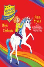 Okładka - Akademia Jednorożców. Oliwia i Śnieżynka. Tom 6 - Julie Sykes