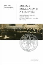 Okadka ksiki Midzy Mikoajem II a Leninem. Pastwowo rosyjska i jej koncepcje w czasie rewolucji lutowej 1917 roku