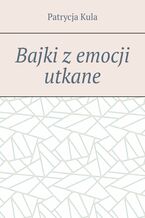 Okładka - Bajki z emocji utkane - Patrycja Kula