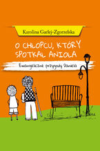 Okładka - O CHŁOPCU, KTÓRY SPOTKAŁ ANIOŁA - EWANGELICZNE PRZYGODY DANIELA - Karolina Garlej-Zgorzelska