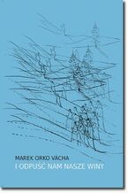 Okładka - I odpuść nam nasze winy - Marek Orko Vácha