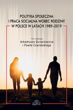 Okładka - Polityka społeczna i praca socjalna wobec rodziny w Polsce w latach 1989-2019 - Arkadiusz Durasiewicz, Paweł Czarnecki