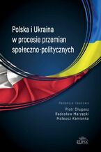 Okładka - Polska i Ukraina w procesie przemian społeczno-politycznych - Piotr Długosz, Mateusz Kamionka, Radosław Marzęcki