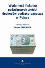 Okładka - Wydajność fiskalna podatkowych źródeł dochodów budżetu państwa w Polsce - Teresa Famulska