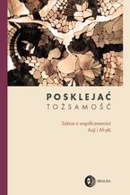 Posklejać tożsamość. Szkice o współczesności Azji i Afryki