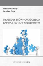 Problemy zrównoważonego rozowju w Unii Europejskiej (red.) Jarosław Czaja