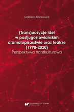 (Trans)pozycje idei w postjugosłowiańskim dramatopisarstwie oraz teatrze (1990-2020). Perspektywa transkulturowa
