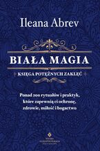 Okładka - Biała magia - księga potężnych zaklęć - Ileana Abrev