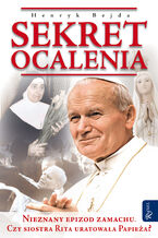 Okładka - Sekret ocalenia. Nieznany epizod zamachu. Czy siostra Rita uratowała Papieża? - Henryk Bejda