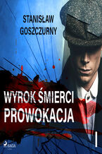 Okładka - Wyrok śmierci 1. Prowokacja - Stanisław Goszczurny