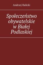 Okładka - Społeczeństwo obywatelskie w Białej Podlaskiej - Andrzej Halicki