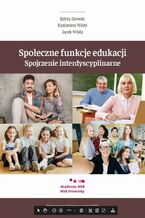 Okładka - Społeczne funkcje edukacji. Spojrzenie interdyscyplinarne - Jacek Wódz, Edyta Szwedo, Kazimiera Wódz