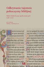 Okładka - Odkrywanie tajemnic polszczyzny biblijnej. Wybór łódzkich prac językoznawczych (1981-2021) - Elżbieta Umińska-Tytoń