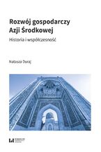 Okładka - Rozwój gospodarczy Azji Środkowej. Historia i współczesność - Natasza Duraj
