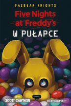 Okładka - Five Nights at Freddys. Five Nights At Freddy's. W pułapce Tom 1 - Scott Cawthon