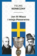 Okładka - Jan III Waza i misja Possewina - Feliks Koneczny