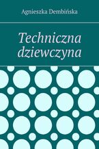 Okładka - Techniczna dziewczyna - Agnieszka Dembińska