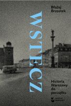 Okładka - Wstecz. Historia Warszawy do początku - Błażej Brzostek