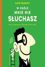 Okładka - W ogóle mnie nie słuchasz! - Kate Murphy