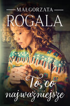 Okładka - To, co najważniejsze - Małgorzata Rogala
