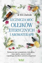 Okładka - Lecznicza moc olejków eterycznych i aromaterapii - Eric Zielinski