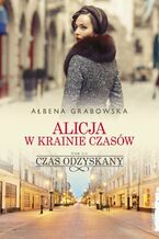 Okładka - Alicja w krainie czasów. Czas odzyskany. Tom 3 - Ałbena Grabowska