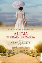 Okładka - Alicja w krainie czasów. Czas zaklęty. Tom 1 - Ałbena Grabowska