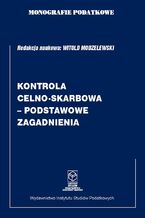 Okładka - Monografie Podatkowe: Kontrola celno-skarbowa - podstawowe zagadnienia - prof. dr hab. Witold Modzelewski