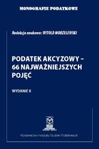 Okładka - Monografie Podatkowe: Podatek akcyzowy - 66 najważniejszych pojęć - prof. dr hab. Witold Modzelewski