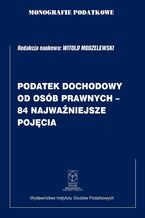 Okładka - Monografie Podatkowe: Podatek Dochodowy od Osób Prawnych - 84 Najważniejsze Pojęcia - prof. dr hab. Witold Modzelewski