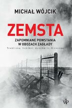 Okładka - Zemsta. Zapomniane powstania w obozach Zagłady: Treblinka, Sobibór, Auschwitz-Birkenau - Michał Wójcik