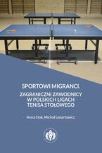 Sportowi migranci. Zagraniczni zawodnicy w polskich ligach tenisa stołowego