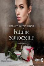 Okładka - Fatalne zauroczenie. Tom 1 - Elżbieta Gizela Erban