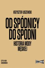 Okładka - Od spódnicy do spodni. Historia mody męskiej - Krzysztof Łoszewski