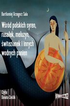 Okładka - Wśród polskich syren, rusałek, meluzyn, świtezianek i innych wodnych panien - Bartłomiej Grzegorz Sala