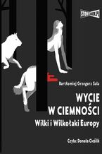 Okładka - Wycie w ciemności. Wilki i wilkołaki Europy - Bartłomiej Grzegorz Sala