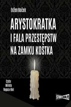 Okładka - Arystokratka. Tom 4. Arystokratka i fala przestępstw na zamku Kostka - Evžen Boček